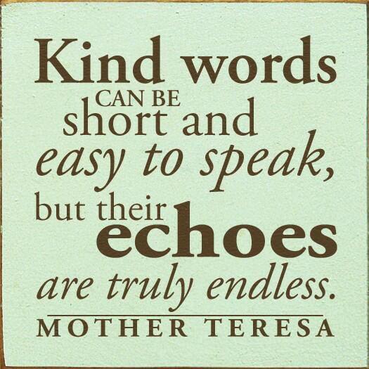Kind words can be short and easy to speak, but their echoes are truly endless (2)