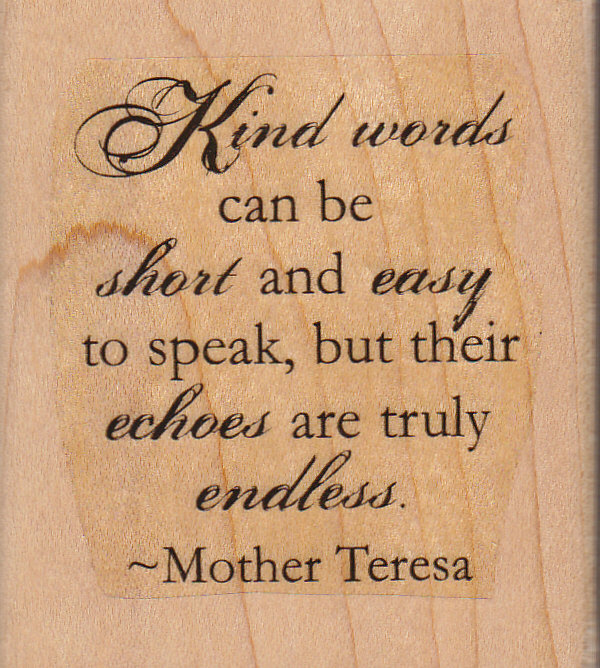 Kind words can be short and easy to speak, but their echoes are truly endless (7)