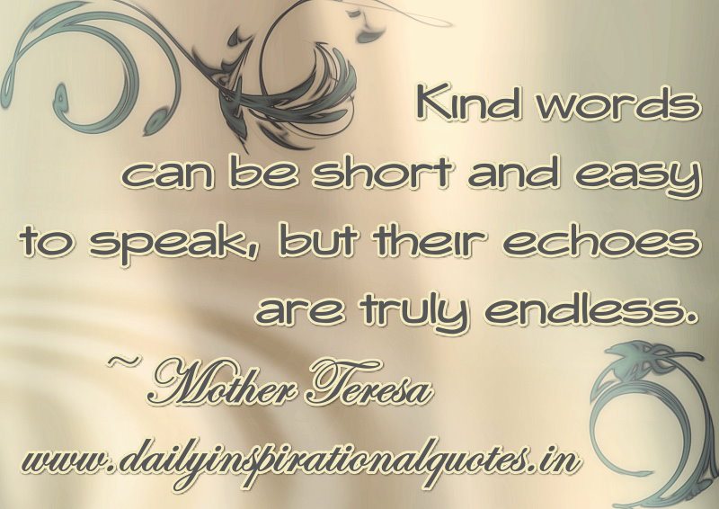 Kind words can be short and easy to speak, but their echoes are truly endless (9)