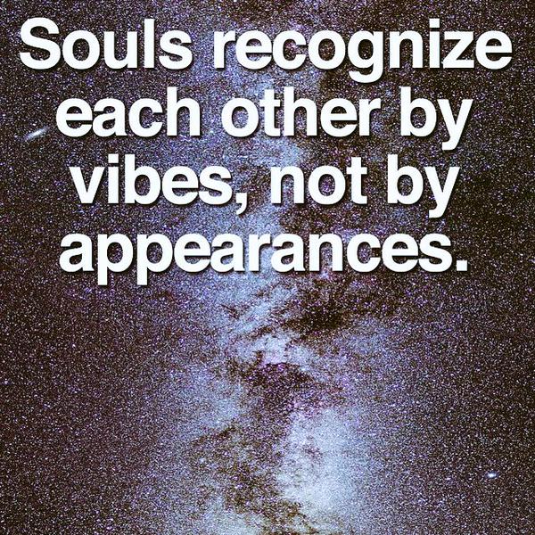 Souls recognize each other by vibes not by appearances