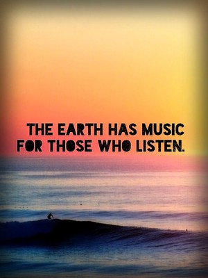 The earth has music for those who listen - Earth Quotes (6)
