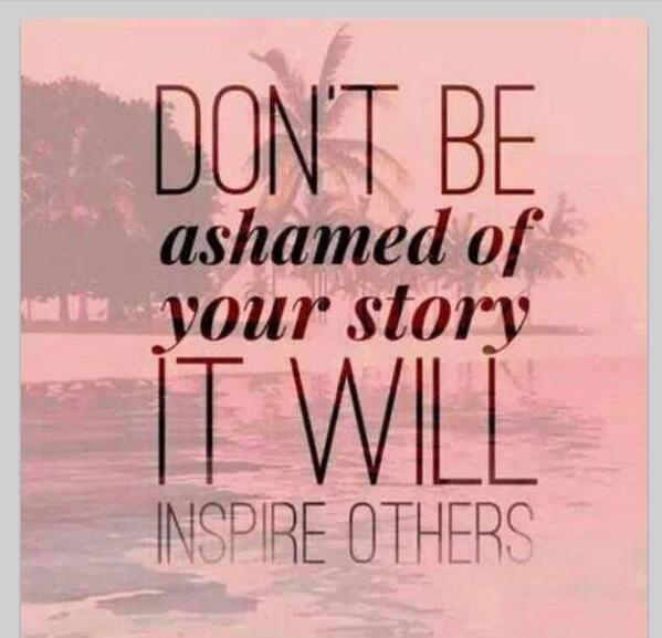 Don't be ashamed of your story it will inspire others (4)
