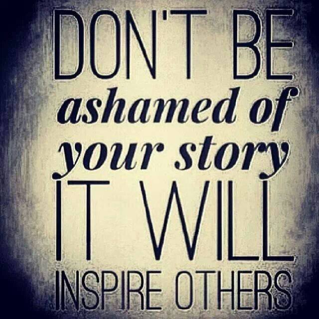 Don't be ashamed of your story it will inspire others (6)