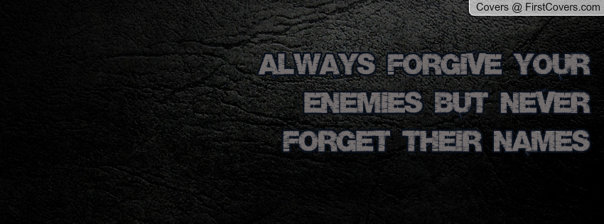 Forgive your enemies, but never forget their names (2)