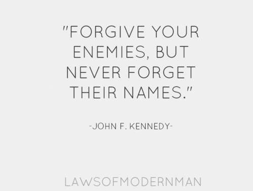 Forgive your enemies, but never forget their names (3)