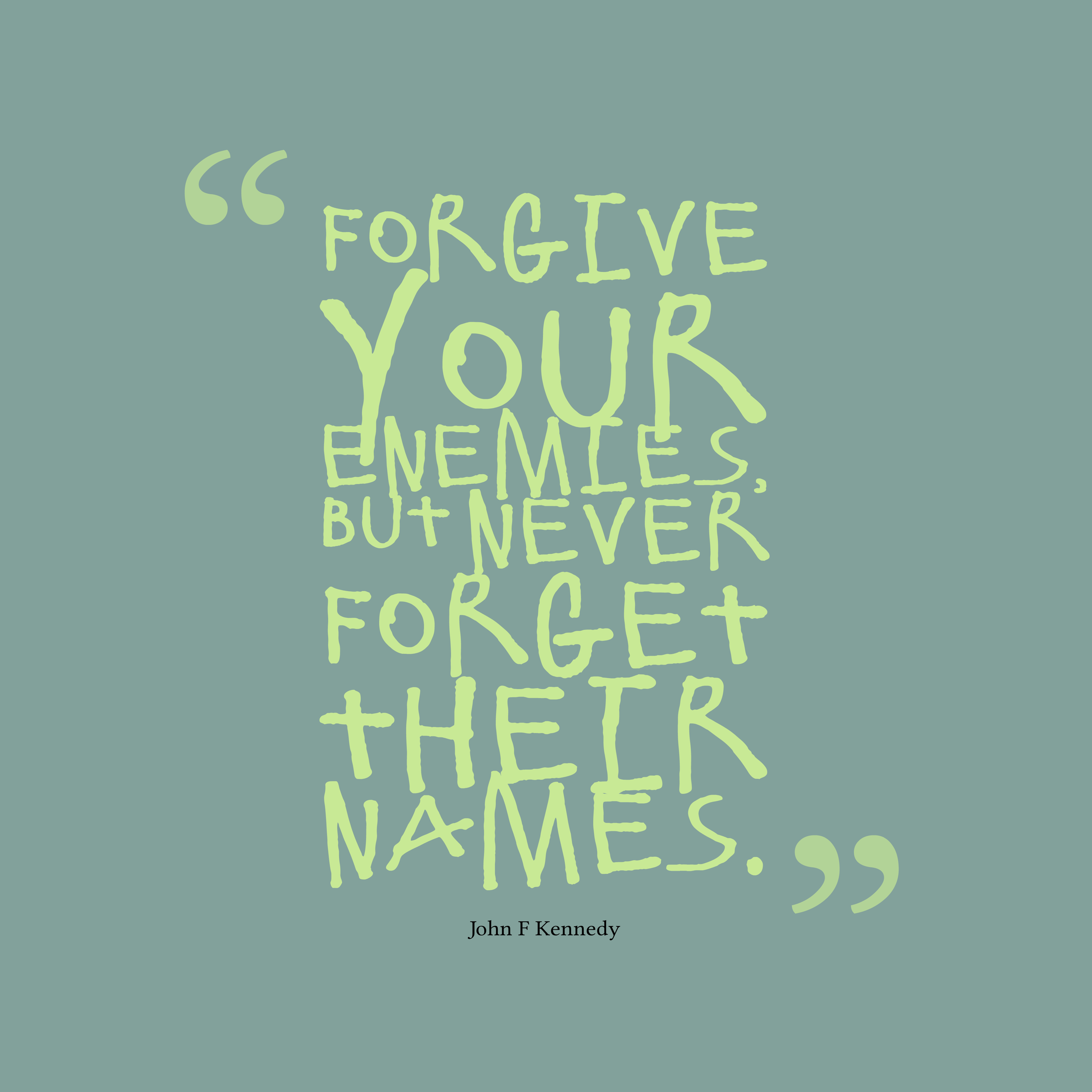 Forgive your enemies, but never forget their names (4)