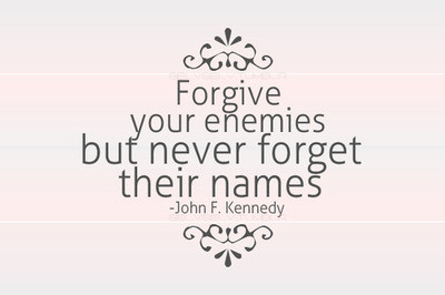 Forgive your enemies, but never forget their names (6)