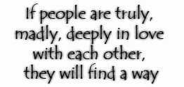 If people are truly, madly, deeply in love with each other, they will find a way.