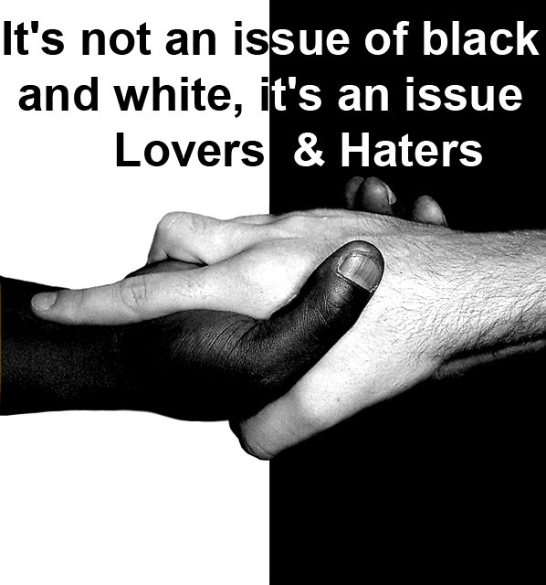 It’s not an issue of black and white, it’s an issue of Lovers and Haters.