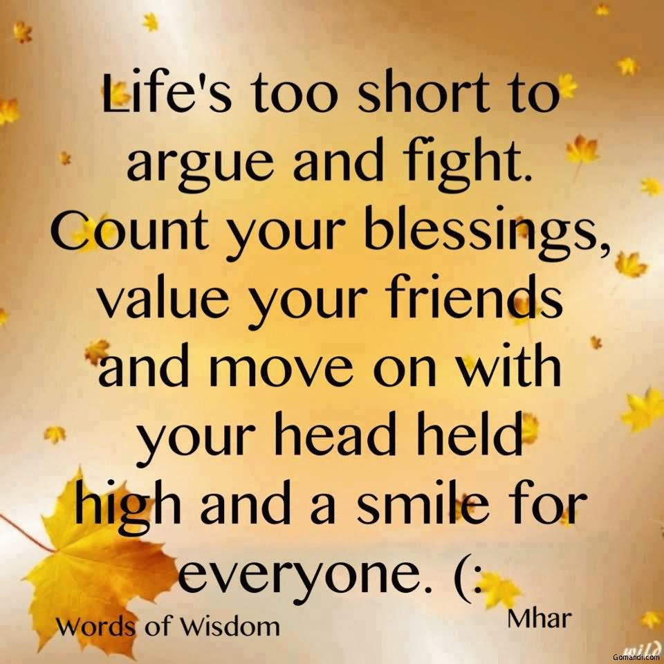 Life is too short to argue and fight with the past. Count your blessings, value your love ones, and move on with your head held high.
