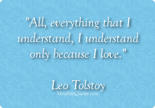 Love is life. All, everything that I understand, I understand only because I love.