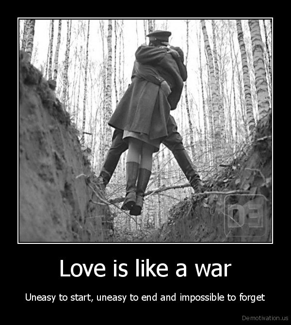 Love is like war. Easy to start, hard to end, impossible to forget. (1)