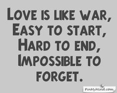 Love is like war. Easy to start, hard to end, impossible to forget. (2)