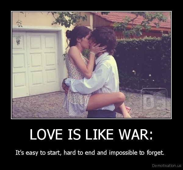 Love is like war. Easy to start, hard to end, impossible to forget. (4)
