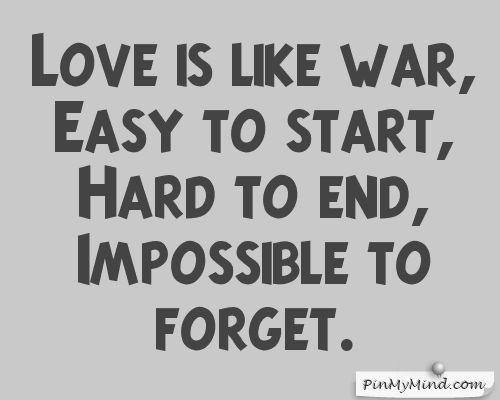 Love is like war. Easy to start, hard to end, impossible to forget. (5)
