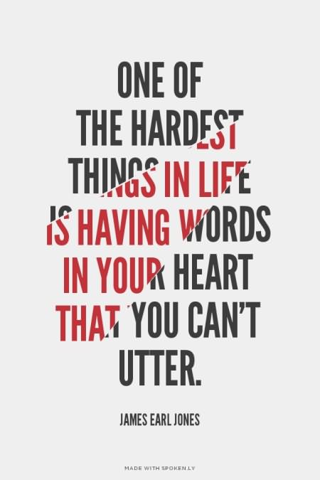 One of the hardest things in life is having words in your heart that you can't utter. (6)