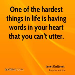 One of the hardest things in life is having words in your heart that you can't utter. (7)