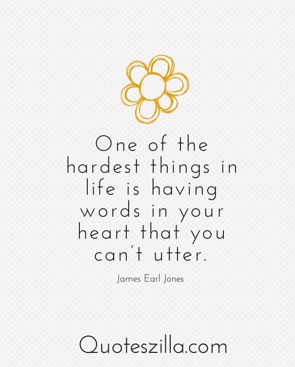 One of the hardest things in life is having words in your heart that you can't utter. (8)
