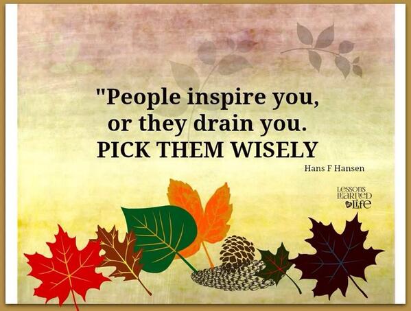 People inspire you, or they drain you. Pick them wisely. (2)