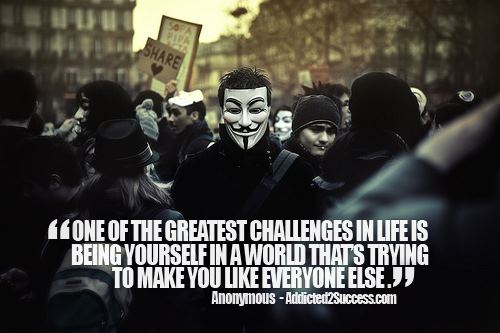 The biggest challenge in life is to be yourself in a world that is trying to make you like everyone else.