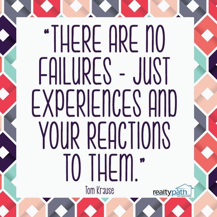 There are no failures. Just experiences and your reactions to them (4)
