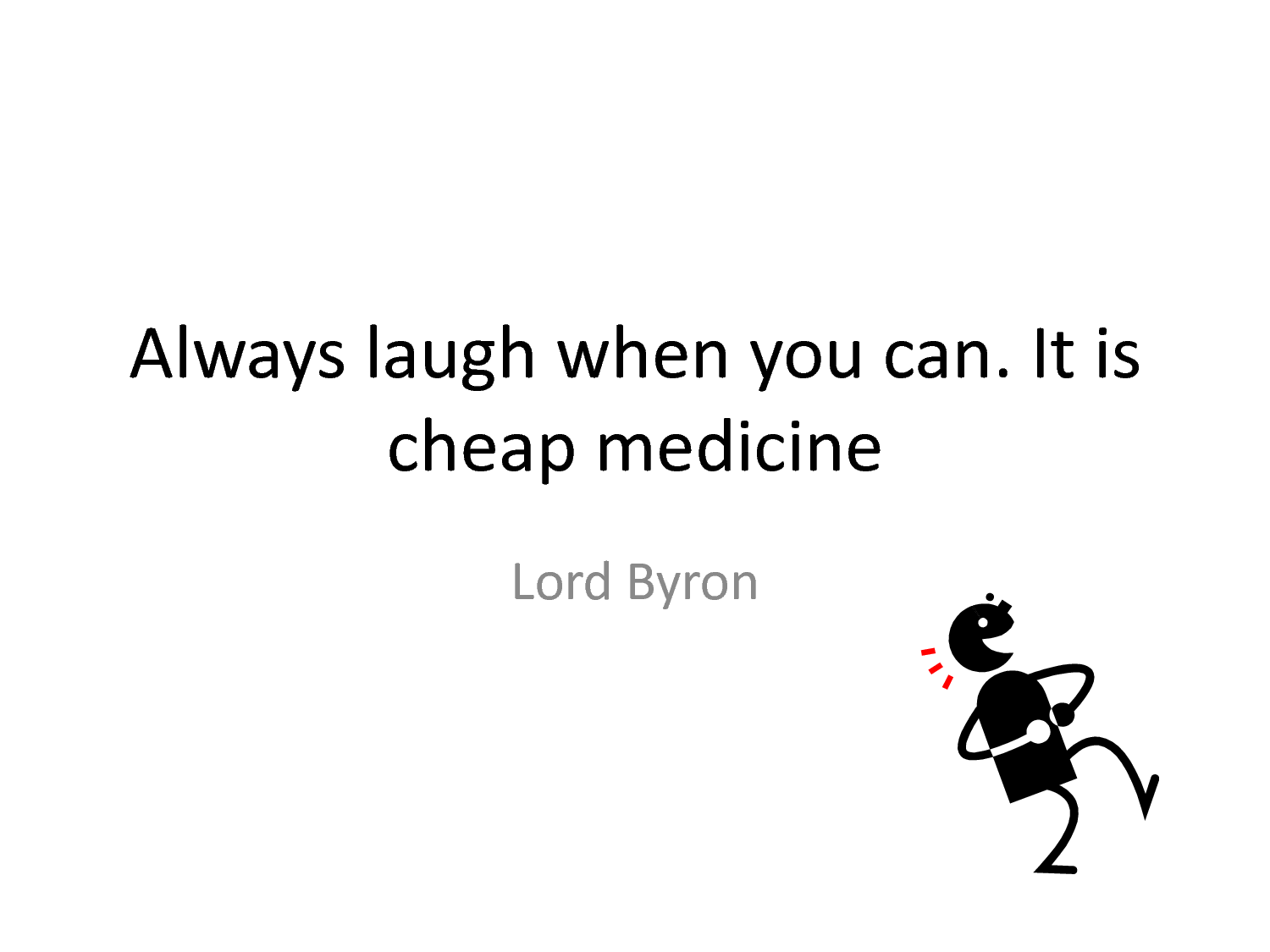 always laugh when you can it is cheap medicine