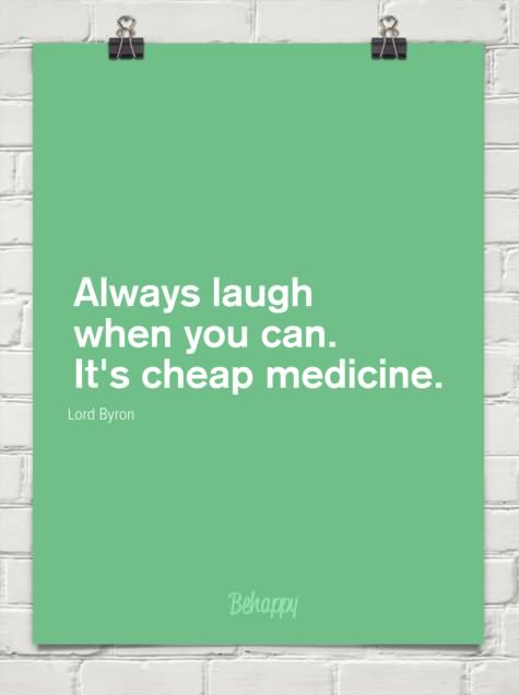 always laugh when you can it is cheap medicine