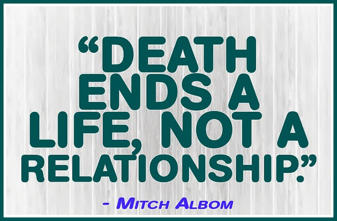 Death ends a life, not a relationship 11