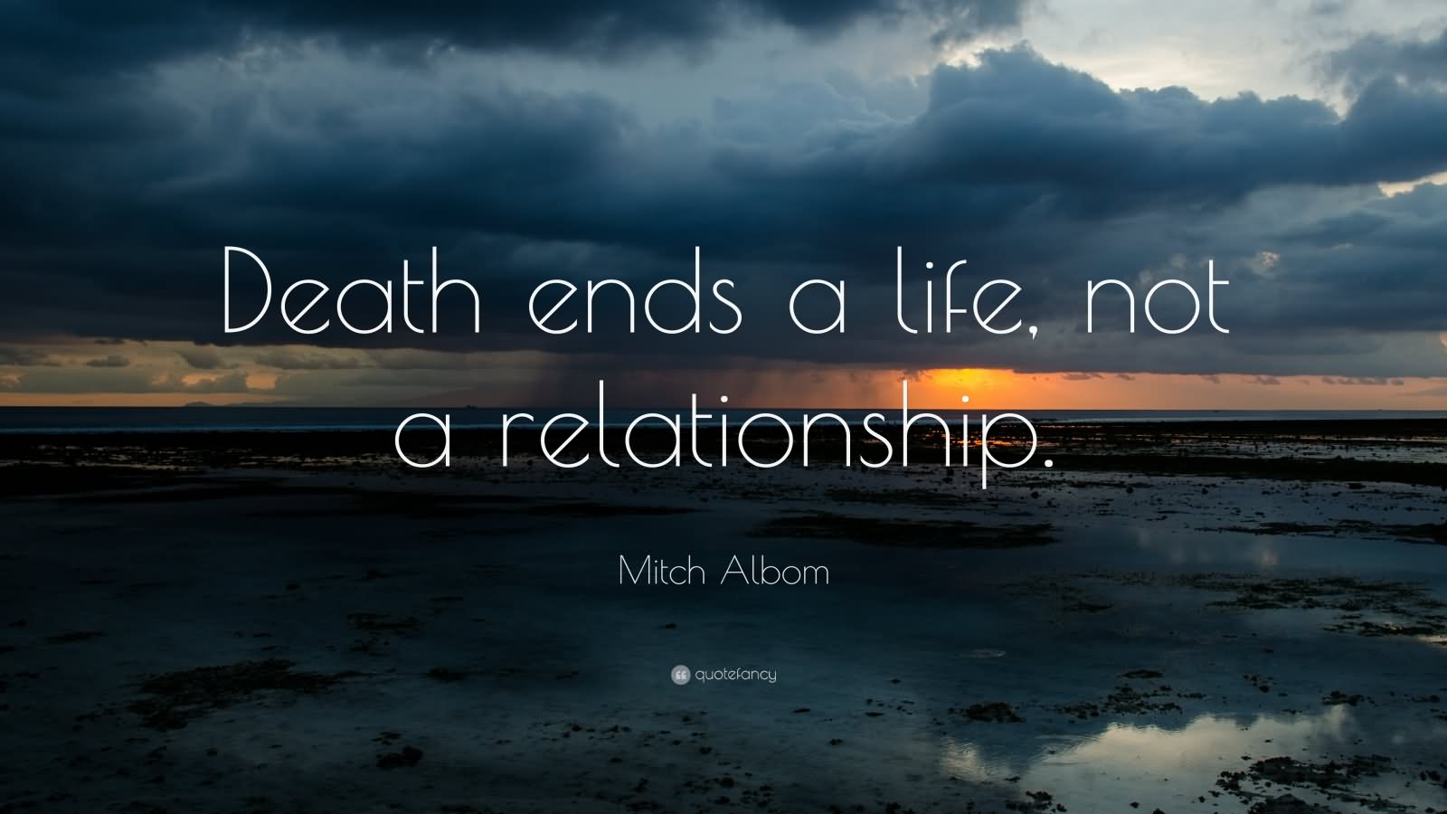 Death ends a life, not a relationship. 7