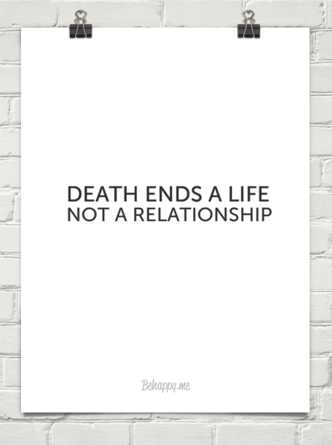 Death ends a life, not a relationship.7
