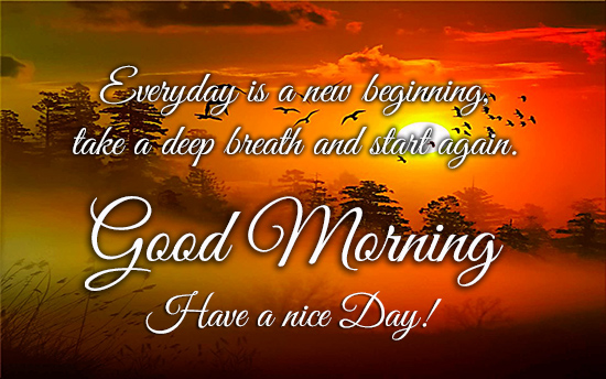 Everyday Is A New Beginning Take A Deep Breath And Start Again Good Morning Have A Nice Day