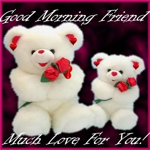 Good Morning Friend Much Love For You Teddy Bear