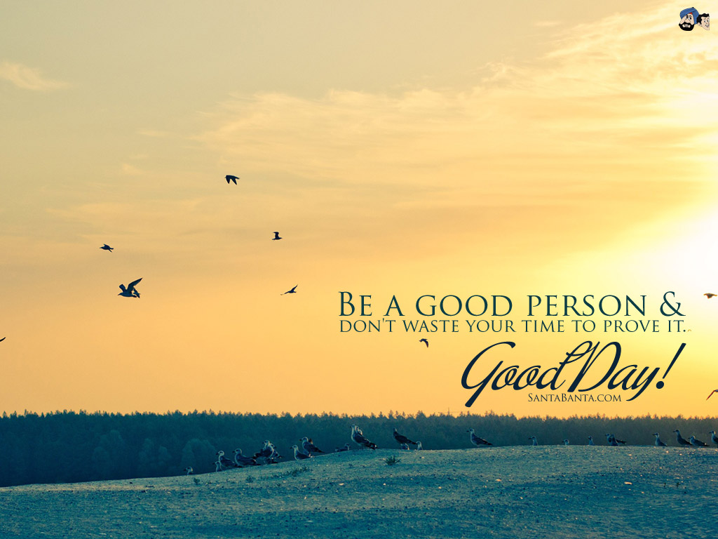 Be A Good Person & Don't Waste Your Time To Prove It Good Day