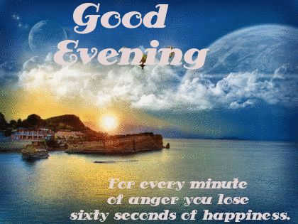 Good Evening For Every Minute Of Anger You Lose Sixty Seconds Of Happiness