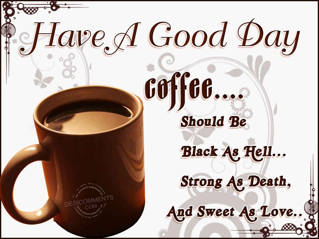 Have A Good Day Coffee Should Be Black As Hell Strong As Death And Sweet As Love