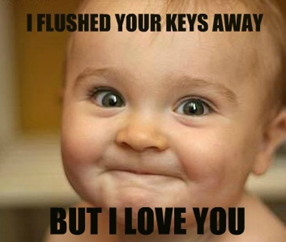 I Flushed Your Keys Away But I Love You Funny Baby Meme