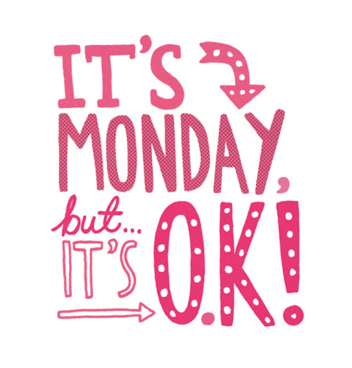 It’s Monday But It’s Ok