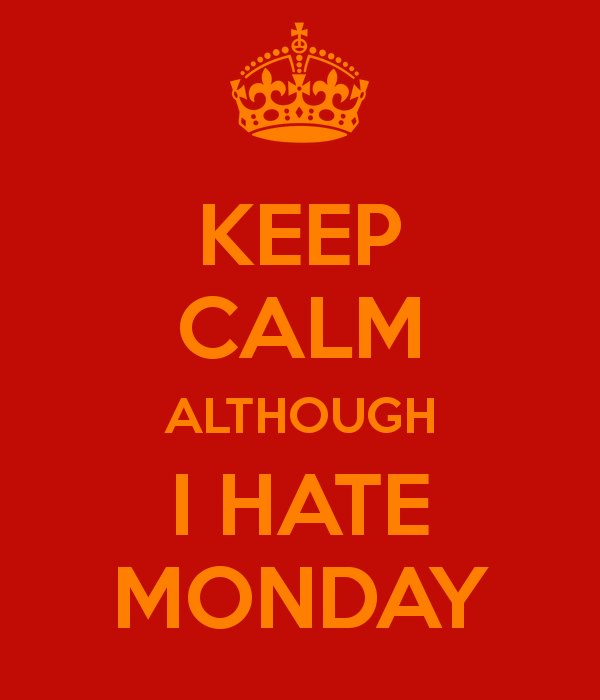 Keep Calm Although I Hate Monday