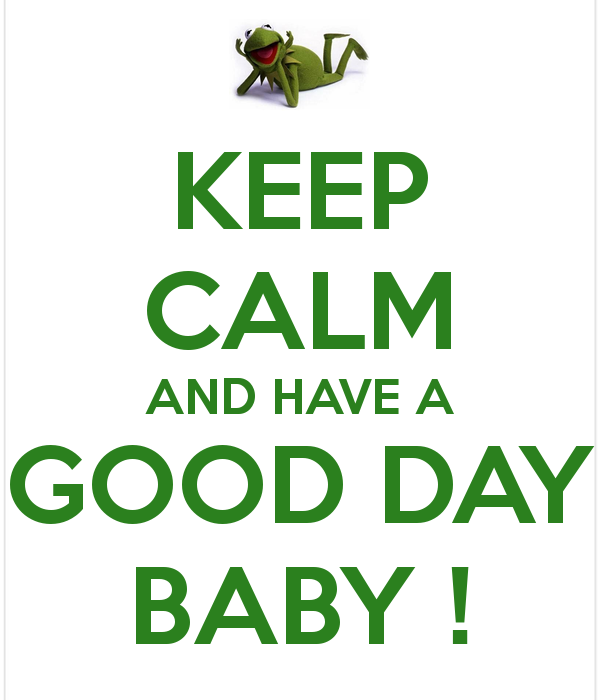 Keep Calm And Have A Good Day Baby