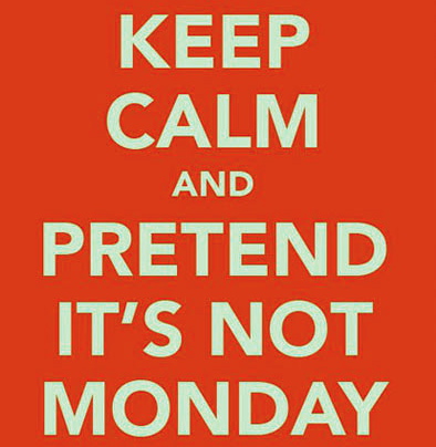 Keep Calm And Pretend It's Not Monday