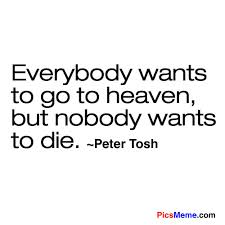 Everybody Wants To Go To Heaven But nobody Wants To Die Funny Quote