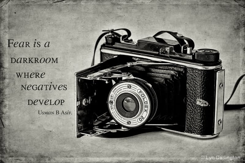 Fear is that little darkroom where negatives are developed.