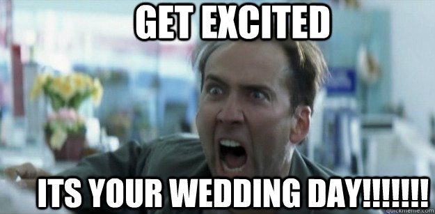 Get Excited Its Your Wedding Funny Meme