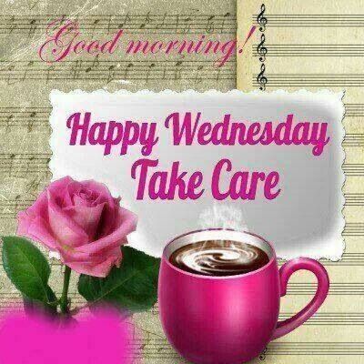 Good Morning Happy Wednesday Take Care Tea And Rose Bud Picture