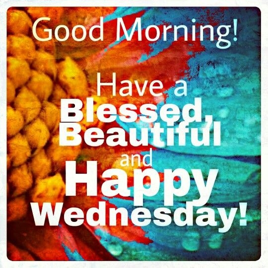 Good Morning Have A Blessed Beautiful And Happy Wednesday