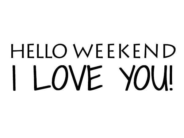 Hello Weekend I Love You Picture