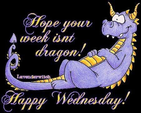 Hope Your Week Isn't Dragon Happy Wednesday