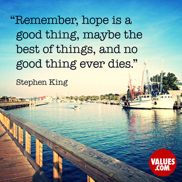 Hope is a good thing - maybe the best thing, and no good thing ever dies 