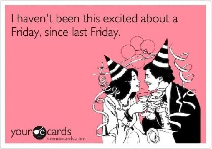 I Haven’t Been This Excited About Friday, Since Last Friday