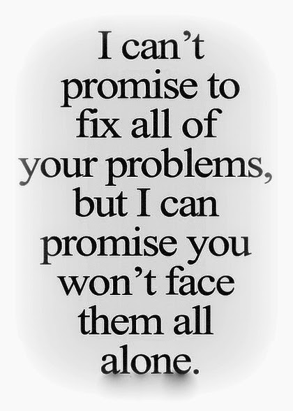 I can't promise to fix all your problems but I can promise you won't have to face them alone 
